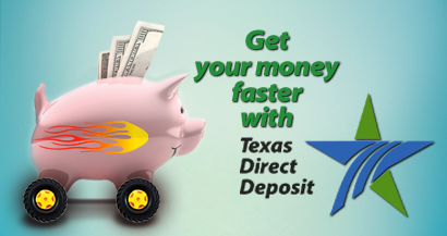 Get your money faster with Texas Direct Deposit.