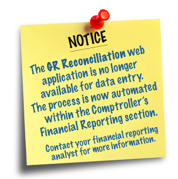 NOTICE: The General Revenue Reconciliation web application is no longer available for data entry. The process is now automated within the Comptroller’s Financial Reporting section. Contact your financial reporting analyst for more information.